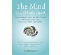 The Mind that heals itself: Overthinking Cure by Awakening Inner Balance and Achieving True Happiness