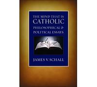 The Mind That is Catholic: Philosophical and Political Essays