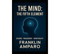 The Mind: The Fifth Element: SCIENSE-PHILOSOPHY-SPIRITUALITY