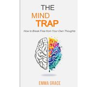 The Mind Trap: How to Break Free from Your Own Thoughts