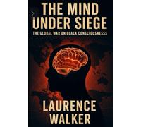 THE MIND UNDER SIEGE: The Global War on Black Consciousness: 1 (THE BLACK SURVIVAL & EMPOWERMENT SAGA)