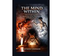 The Mind Within: A Guided Mental Health Journal for Overcoming Depression, Anxiety & Building a Better Self