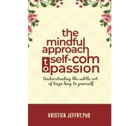 THE MINDFUL APPROACH TO SELF COMPASSION: UNDERSTANDING THE SUBTLE ART OF BEIGN KIND TO YOURSELF.