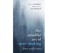 The Mindful Art of Space Making: How to Declutter When You're Overwhelmed by Apr
