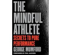 The Mindful Athlete: Secrets to Pure Performance