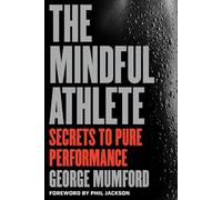 The Mindful Athlete: Secrets to Pure Performance: Secrets to Peak Performance