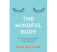 The Mindful Body: How to build emotional strength and manage stress with body mindfulness
