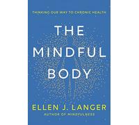 The Mindful Body : Thinking Our Way to Lasting Health