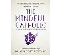 The Mindful Catholic: Finding God One Moment at a Time