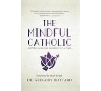 The Mindful Catholic: Finding God One Moment at a Time