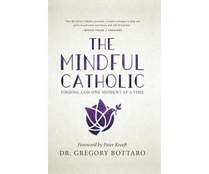 The Mindful Catholic: Finding God One Moment at a Time