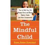 The Mindful Child: How to Help Your Kid Manage Stress and Become Happier, Kinder, and More Compassionate: How To Help Your Kid Manage Stress and Become Happier, Kidner and More Compassionate