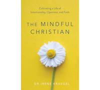 The Mindful Christian: Cultivating a Life of Intentionality, Openness, and Faith