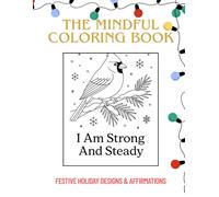 The Mindful Coloring Book: Holiday Inspired Designs with Affirmations for Calm, Clarity and Healing
