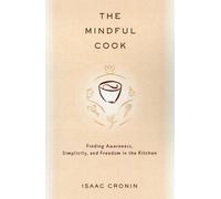 The Mindful Cook: Finding Awareness, Simplicity, and Freedom in the Kitchen