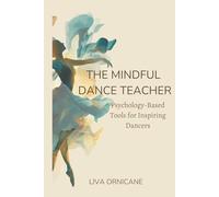 The Mindful Dance Teacher: Psychology-Based Tools for Inspiring Dancers