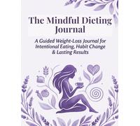 The Mindful Dieting Journal: Track Daily Habits, Practice Mindfulness, and Transform Your Relationship with Food