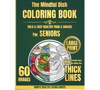 The Mindful Dish Coloring Book: Bold & Easy Healthy Food & Snacks for Seniors: Large Print, Thick Lines, and Low Vision Friendly Pages with Healthy Eating Tips