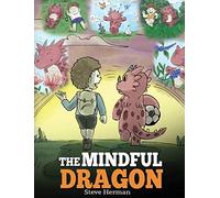 The Mindful Dragon: A Dragon Book about Mindfulness. Teach Your Dragon To Be Mindful. A Cute Children Story to Teach Kids about Mindfulness, Focus and Peace.: 3 (My Dragon Books)