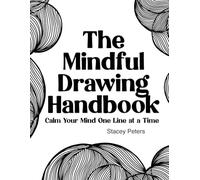 The Mindful Drawing Handbook: Calm Your Mind One Line at a Time • Learn to Draw and Reduce Stress with Easy, Mindful Drawings