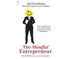 The Mindful Entrepreneur: How to rapidly grow your business while staying sane, focused and fulfilled
