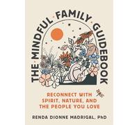 The Mindful Family Guidebook: Reconnect Your Family to Spirit, Nature, and Wellness