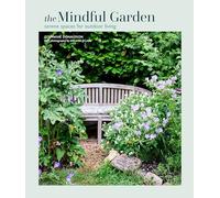 The Mindful Garden : Serene Spaces for Outdoor Living