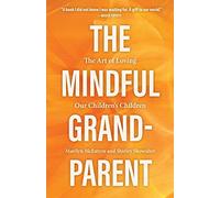 The Mindful Grandparent: The Art of Loving Our Children's Children