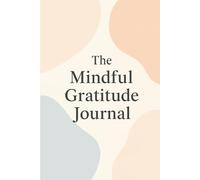 The Mindful Gratitude Journal: A 90-Day Journey to a More Positive Life
