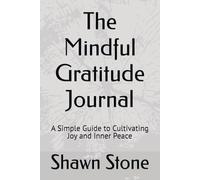 The Mindful Gratitude Journal: A Simple Guide to Cultivating Joy and Inner Peace
