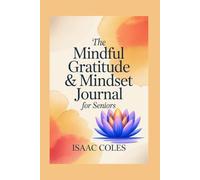 The Mindful Gratitude & Mindset Journal for Seniors: 10-Minute Daily Mindfulness & Gratitude Prompts to Boost Joy, Calm, and Emotional Wellness