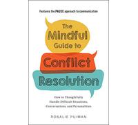 The Mindful Guide to Conflict Resolution: How to Thoughtfully Handle Difficult Situations, Conversations, and Personalities