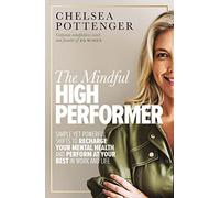 The Mindful High Performer: Simple yet powerful shifts to recharge your mental health and perform at your best in work and life