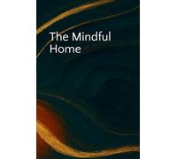 The Mindful Home: How to Create Spaces That Support, Reflect and Transform You