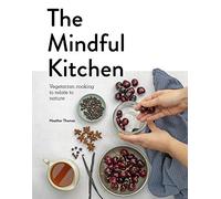 The Mindful Kitchen: Vegetarian Cooking to Relate to Nature