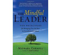 The Mindful Leader: Ten Principles for Bringing Out the Best in Ourselves and Others