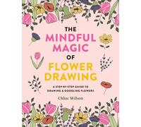 The Mindful Magic of Flower Drawing : A step-by-step guide to drawing & doodling flowers