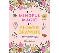 The Mindful Magic of Flower Drawing: A step-by-step guide to drawing & doodling flowers
