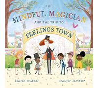 The Mindful Magician and the Trip to Feelings Town : Tips and Tricks to Help the Youngest Readers Regulate their Emotions and Senses