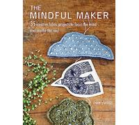 The Mindful Maker: 35 Creative Projects to Focus the Mind and Soothe the Soul