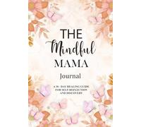 The Mindful Mama Journal: A 30-Day Healing Guide for Self-Reflection and Discovery