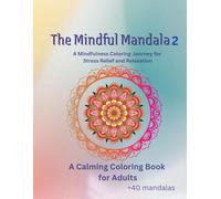 The Mindful Mandalas 2: A Mindfulness Coloring Journey for Stress Relief and Relaxation A Calming Coloring Book for Adults | 50+ Intricate Mandalas to Relax, Relieve Stress, and Spark Creativity