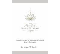 The Mindful Manifestation Journal: Guided Prompts for Gratitude, Reflection & Dream Exploration