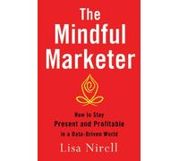 The Mindful Marketer: How to Stay Present and Profitable in a Data-Driven World