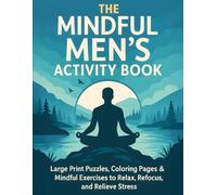 The Mindful Men's Activity Book - Large Print Puzzles, Coloring Pages and Mindful Excercises: A Mindful Activity Book for Men with Creative Exercises ... - Creative Activities for a Balanced Mind)