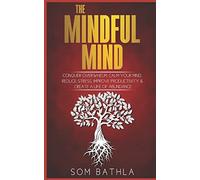 The Mindful Mind: Conquer Overwhelm, Calm Your Mind, Reduce Stress, Improve Productivity & Create a Life of Abundance: 5 (Personal Mastery Series)
