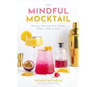 The Mindful Mocktail : Delicious, Nutritious Non-Alcoholic Drinks to Make at Home