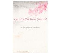 The Mindful Mom Journal: Daily Prompts to Pause, Reflect, and Recharge