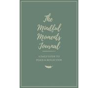 The Mindful Moments Journal: A 5-Minute Daily Practice for Gratitude, Awareness, and Calm