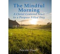 The Mindful Morning: A Christ Centered Start to a Purpose Filled Day